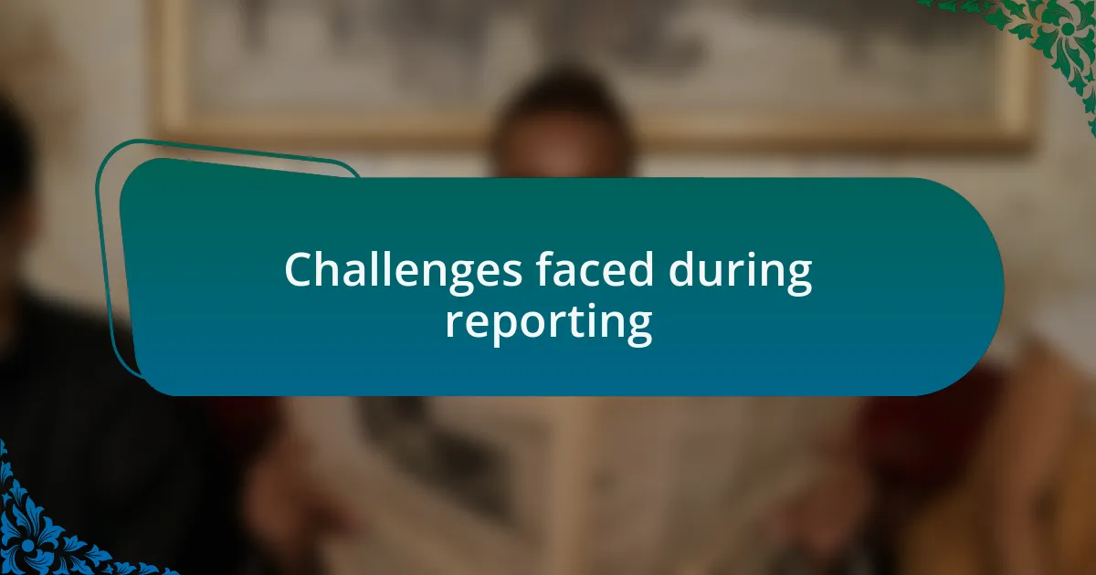 Challenges faced during reporting