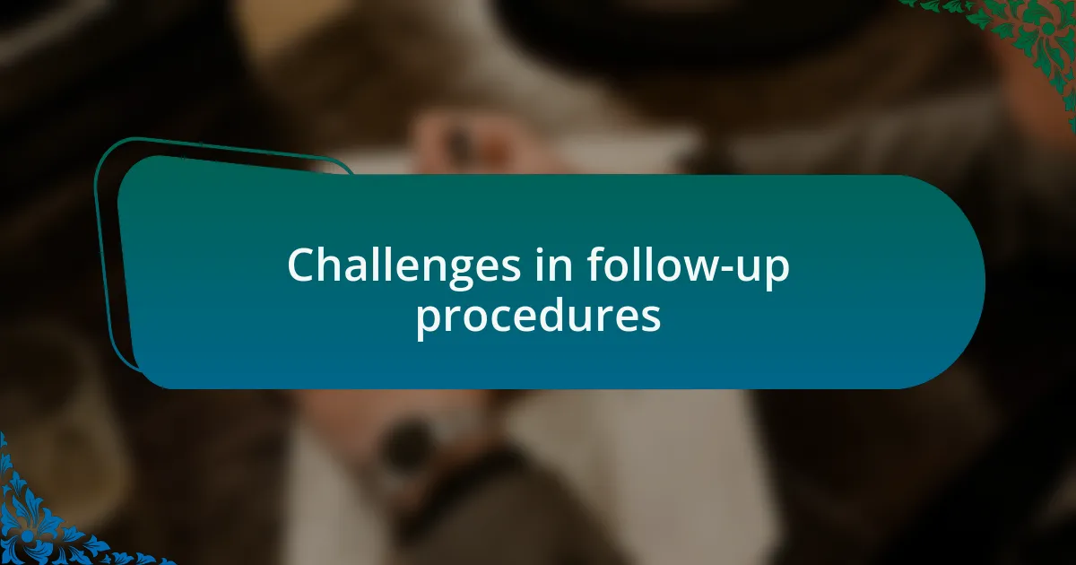 Challenges in follow-up procedures