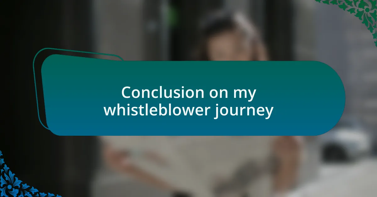 Conclusion on my whistleblower journey