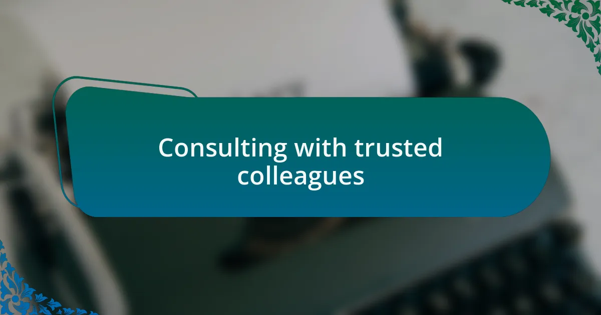 Consulting with trusted colleagues