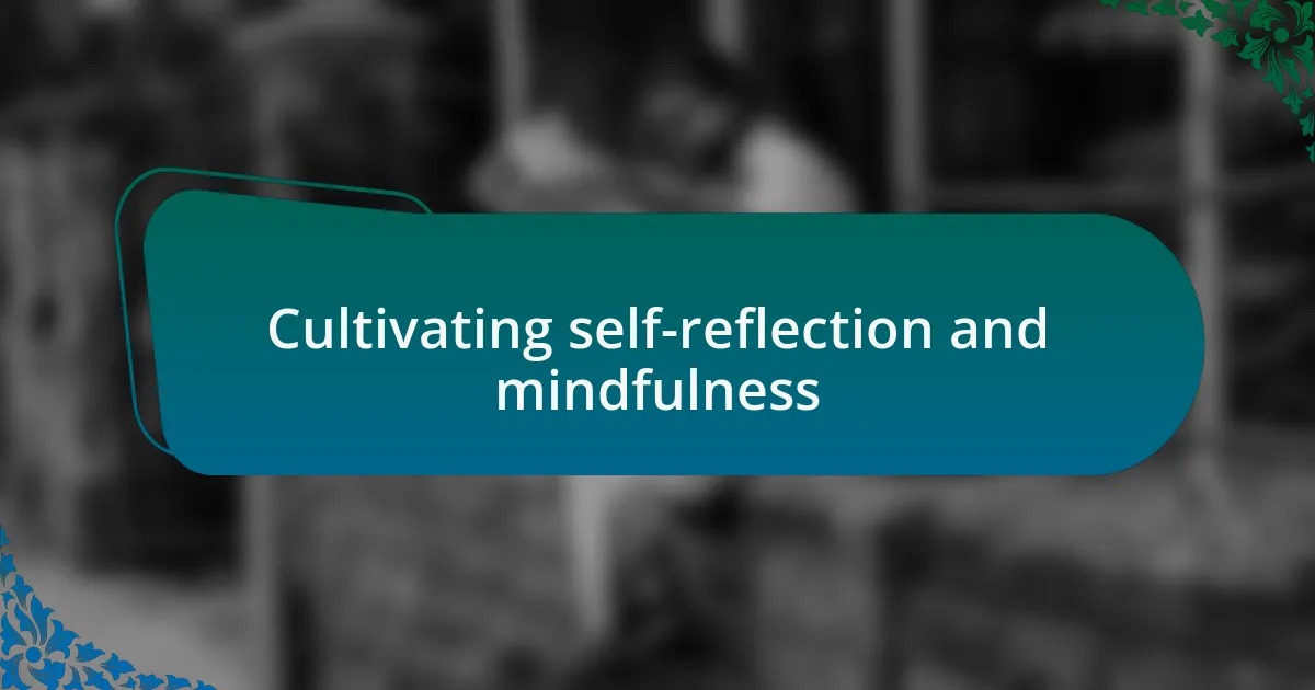 Cultivating self-reflection and mindfulness