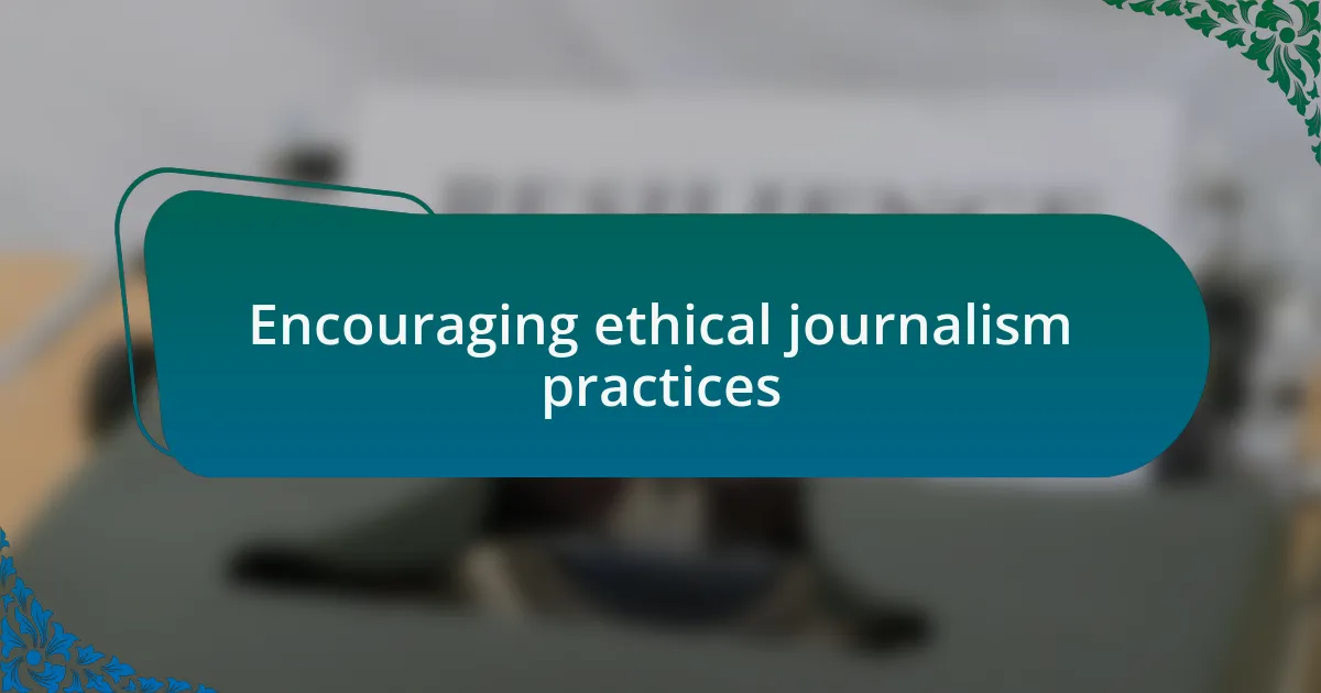 Encouraging ethical journalism practices