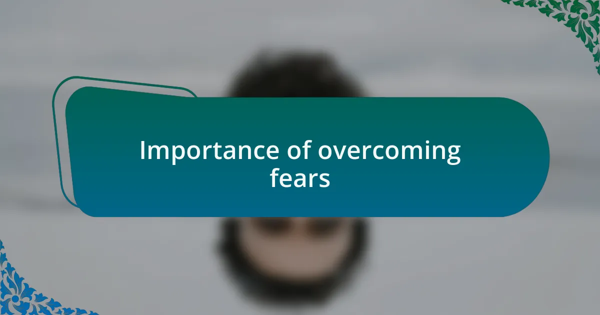 Importance of overcoming fears