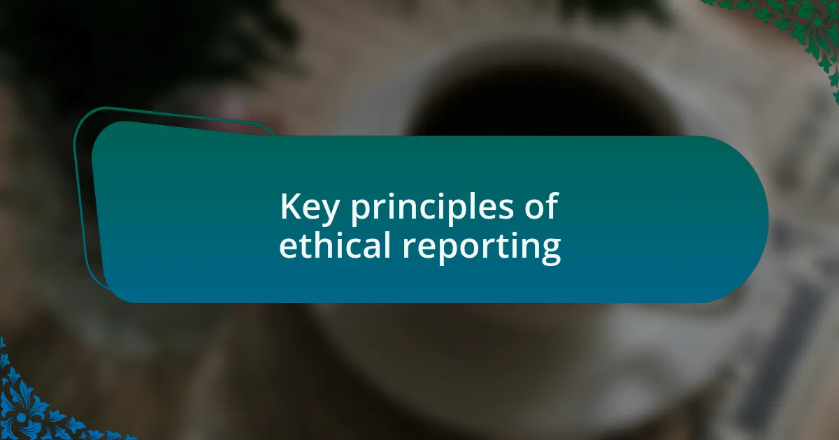Key principles of ethical reporting