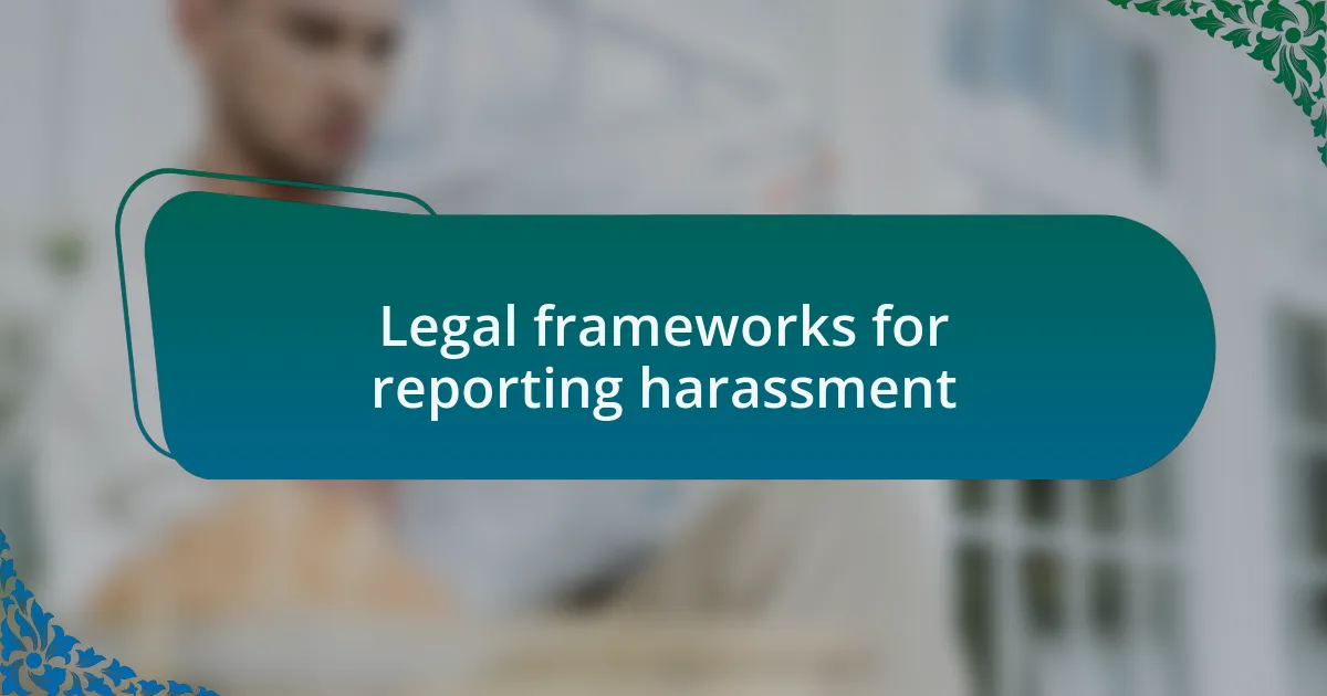 Legal frameworks for reporting harassment