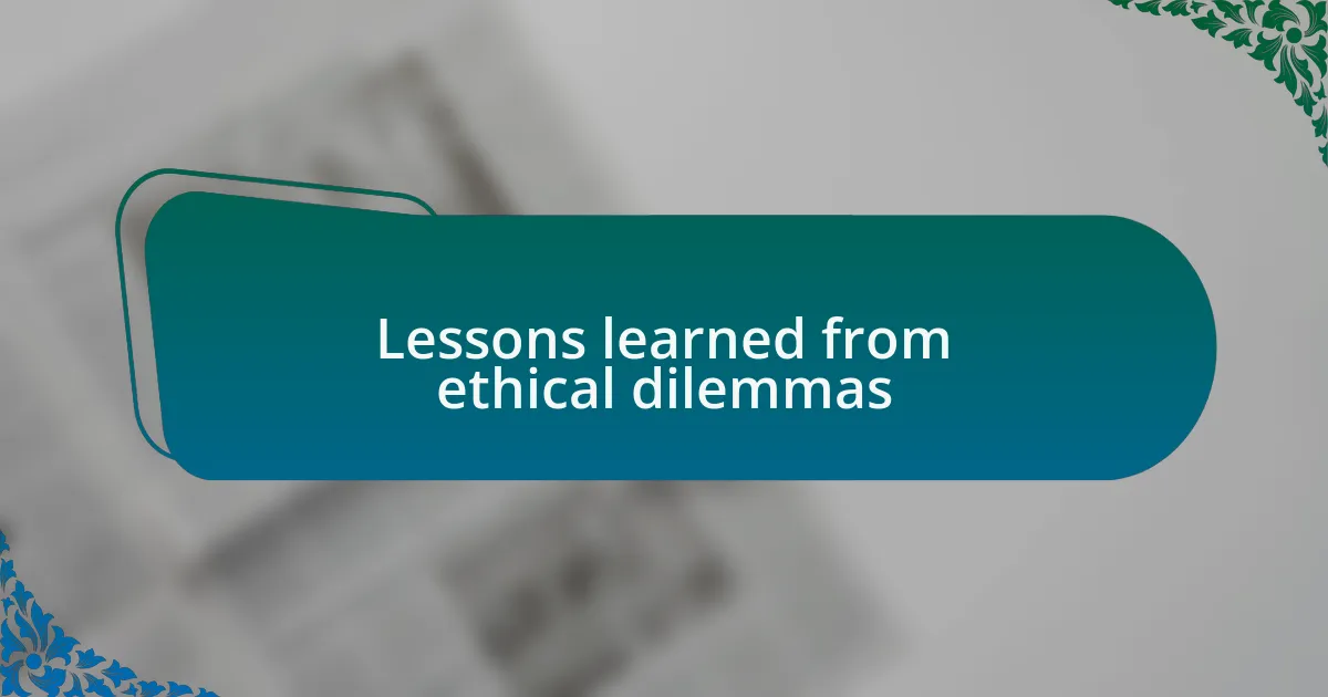 Lessons learned from ethical dilemmas