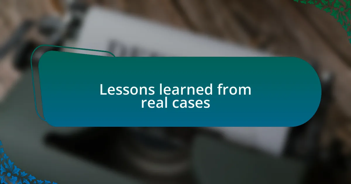 Lessons learned from real cases