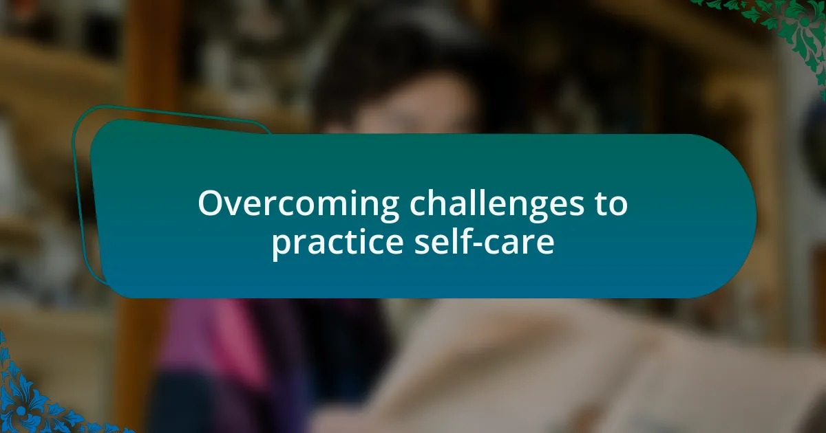 Overcoming challenges to practice self-care