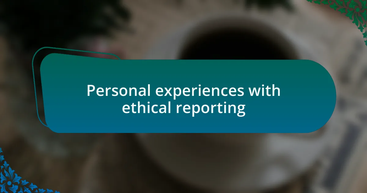 Personal experiences with ethical reporting