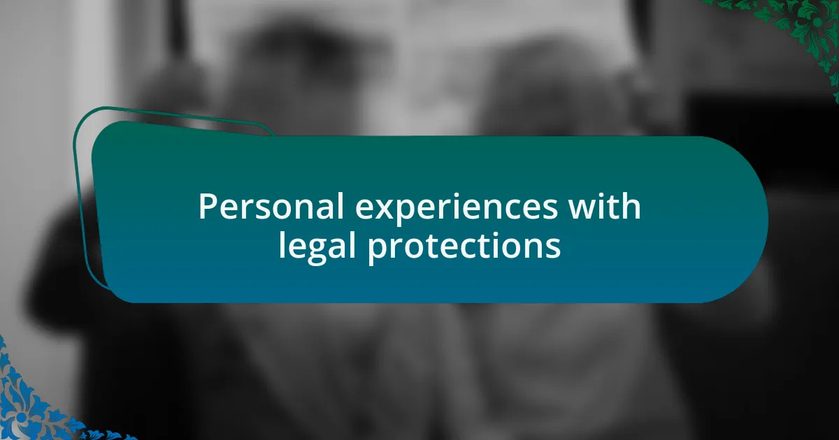 Personal experiences with legal protections