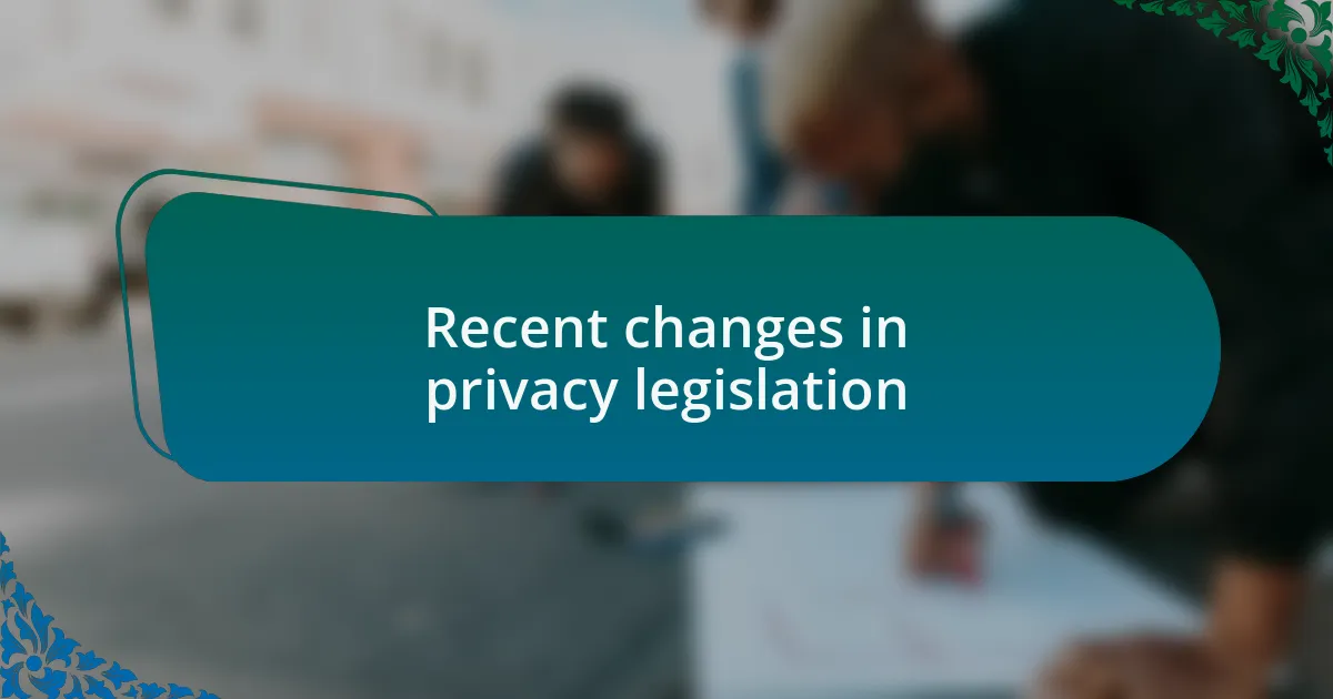 Recent changes in privacy legislation