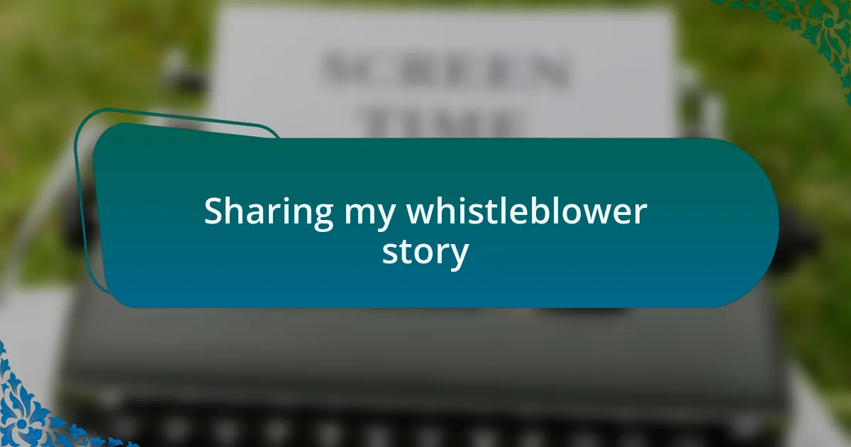 Sharing my whistleblower story