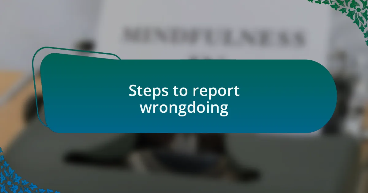 Steps to report wrongdoing