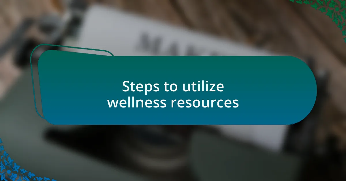 Steps to utilize wellness resources