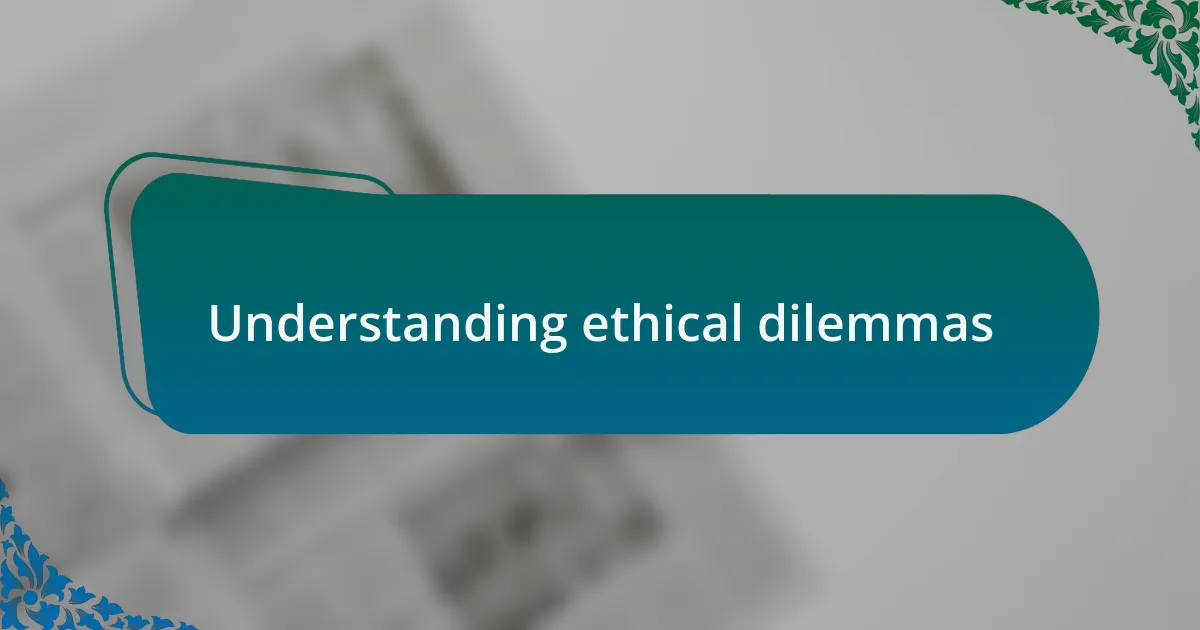 Understanding ethical dilemmas
