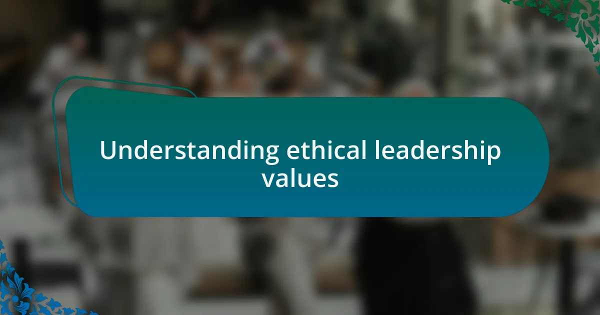 Understanding ethical leadership values